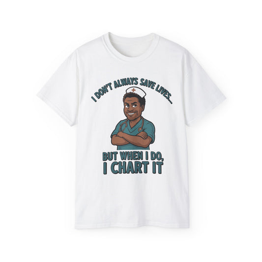 "I Don't Always Save Lives, But When I Do, I Chart It" - T-Shirt
